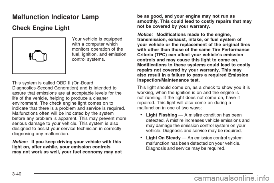 CHEVROLET AVALANCHE 2005 1.G Owners Manual Malfunction Indicator Lamp
Check Engine Light
Your vehicle is equipped
with a computer which
monitors operation of the
fuel, ignition, and emission
control systems.
This system is called OBD II (On-Bo