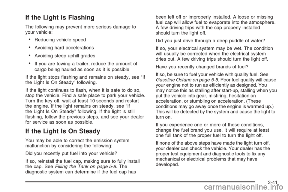 CHEVROLET AVALANCHE 2005 1.G Owners Manual If the Light is Flashing
The following may prevent more serious damage to
your vehicle:
Reducing vehicle speed
Avoiding hard accelerations
Avoiding steep uphill grades
If you are towing a trailer,