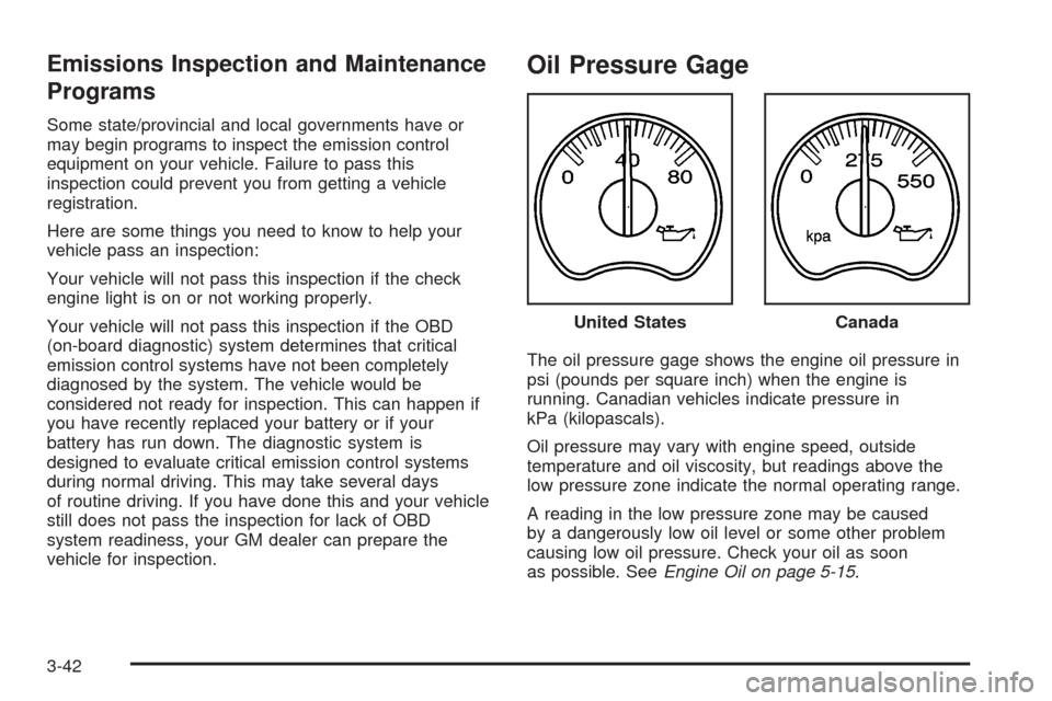 CHEVROLET AVALANCHE 2005 1.G Owners Manual Emissions Inspection and Maintenance
Programs
Some state/provincial and local governments have or
may begin programs to inspect the emission control
equipment on your vehicle. Failure to pass this
ins