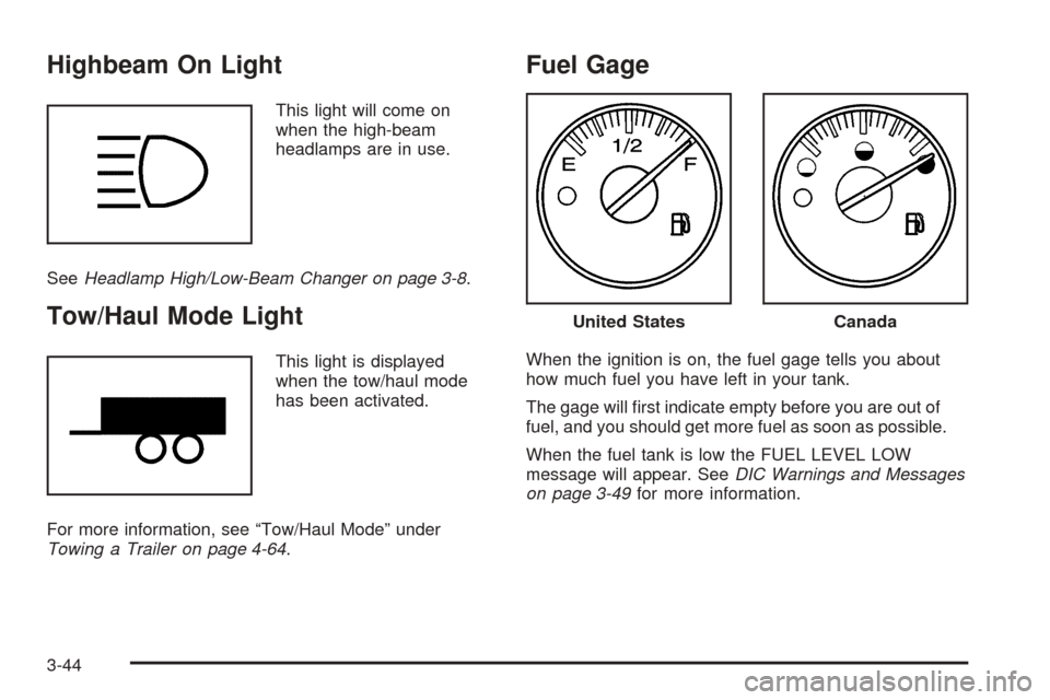 CHEVROLET AVALANCHE 2005 1.G Owners Manual Highbeam On Light
This light will come on
when the high-beam
headlamps are in use.
SeeHeadlamp High/Low-Beam Changer on page 3-8.
Tow/Haul Mode Light
This light is displayed
when the tow/haul mode
has