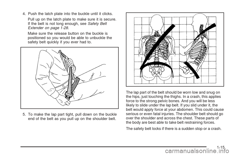 CHEVROLET AVALANCHE 2005 1.G Owners Manual 4. Push the latch plate into the buckle until it clicks.
Pull up on the latch plate to make sure it is secure.
If the belt is not long enough, seeSafety Belt
Extender on page 1-28.
Make sure the relea