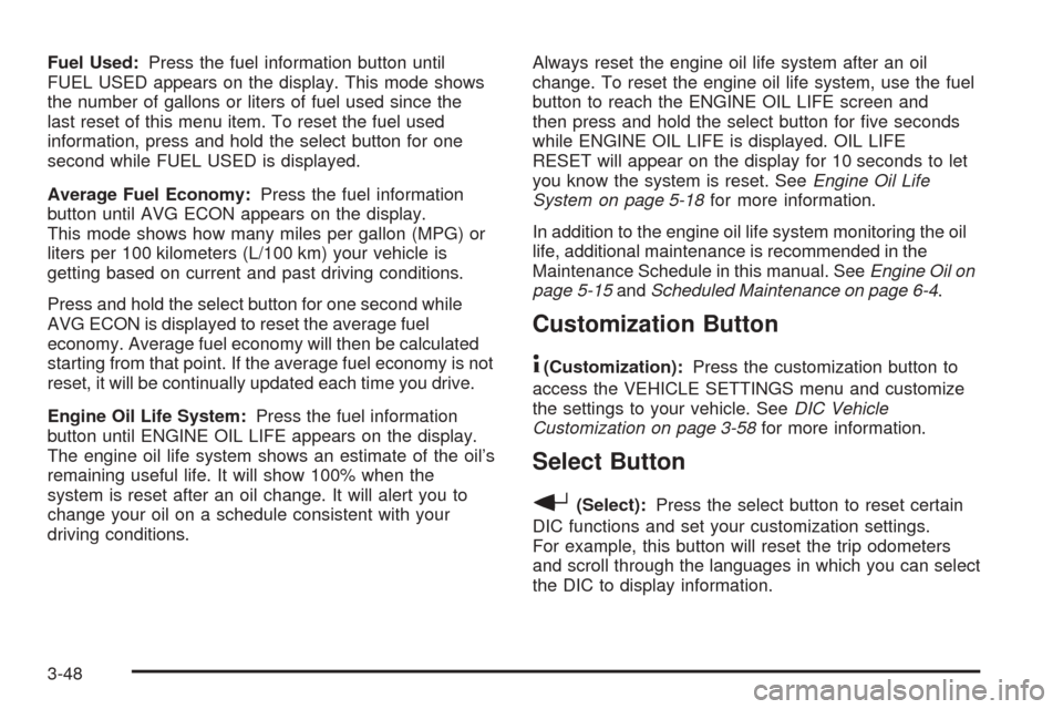 CHEVROLET AVALANCHE 2005 1.G Owners Manual Fuel Used:Press the fuel information button until
FUEL USED appears on the display. This mode shows
the number of gallons or liters of fuel used since the
last reset of this menu item. To reset the fu