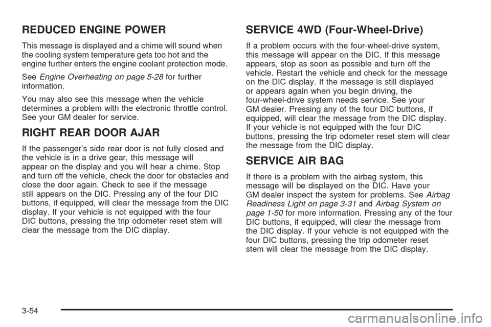 CHEVROLET AVALANCHE 2005 1.G Owners Manual REDUCED ENGINE POWER
This message is displayed and a chime will sound when
the cooling system temperature gets too hot and the
engine further enters the engine coolant protection mode.
SeeEngine Overh