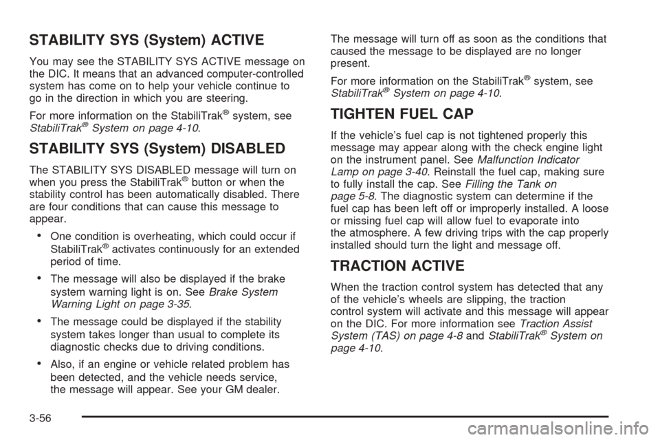 CHEVROLET AVALANCHE 2005 1.G Owners Manual STABILITY SYS (System) ACTIVE
You may see the STABILITY SYS ACTIVE message on
the DIC. It means that an advanced computer-controlled
system has come on to help your vehicle continue to
go in the direc