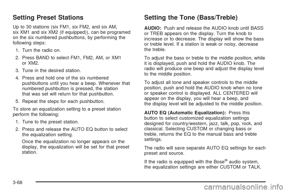 CHEVROLET AVALANCHE 2005 1.G Owners Manual Setting Preset Stations
Up to 30 stations (six FM1, six FM2, and six AM,
six XM1 and six XM2 (if equipped)), can be programed
on the six numbered pushbuttons, by performing the
following steps:
1. Tur