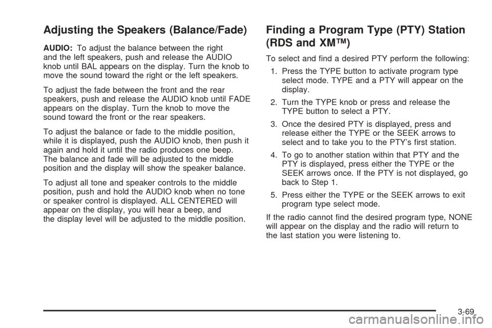 CHEVROLET AVALANCHE 2005 1.G Owners Manual Adjusting the Speakers (Balance/Fade)
AUDIO:To adjust the balance between the right
and the left speakers, push and release the AUDIO
knob until BAL appears on the display. Turn the knob to
move the s
