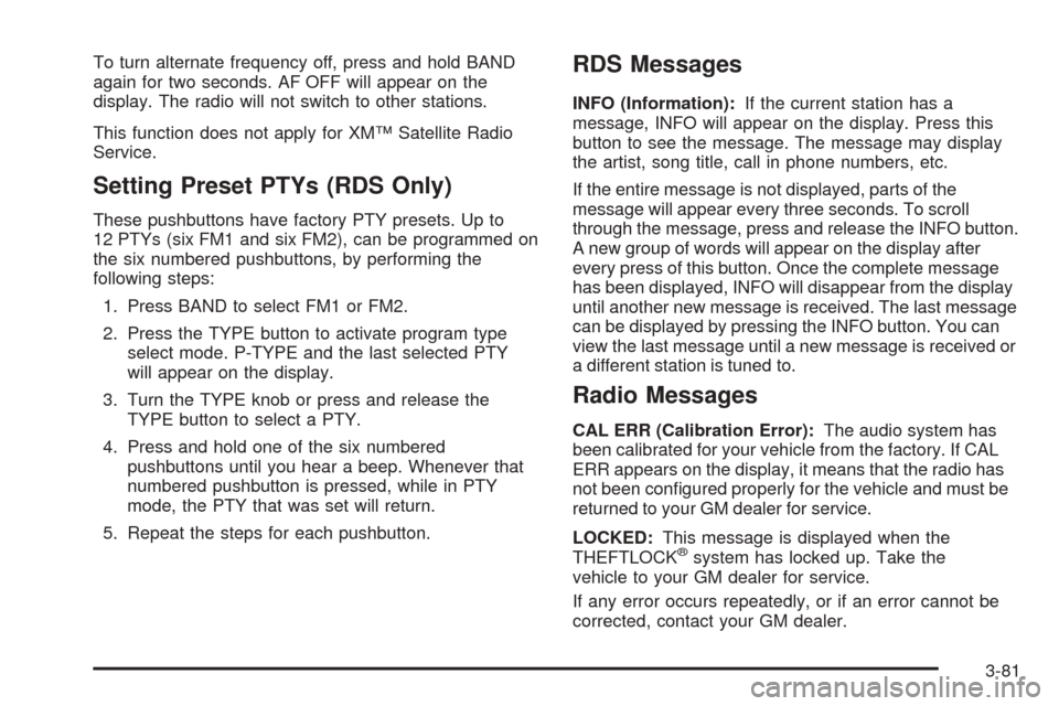 CHEVROLET AVALANCHE 2005 1.G Owners Manual To turn alternate frequency off, press and hold BAND
again for two seconds. AF OFF will appear on the
display. The radio will not switch to other stations.
This function does not apply for XM™ Satel