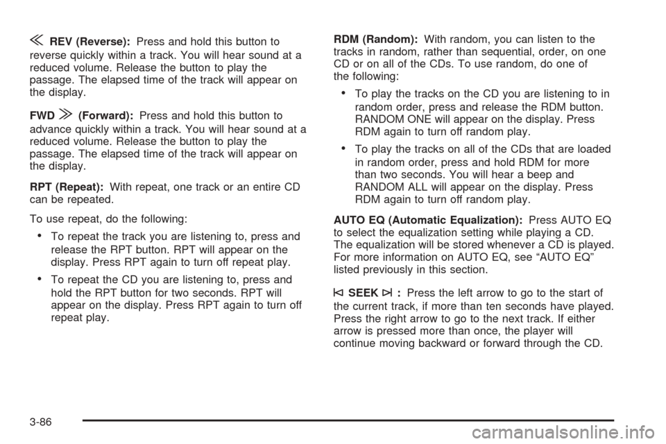 CHEVROLET AVALANCHE 2005 1.G Owners Manual {REV (Reverse):Press and hold this button to
reverse quickly within a track. You will hear sound at a
reduced volume. Release the button to play the
passage. The elapsed time of the track will appear 