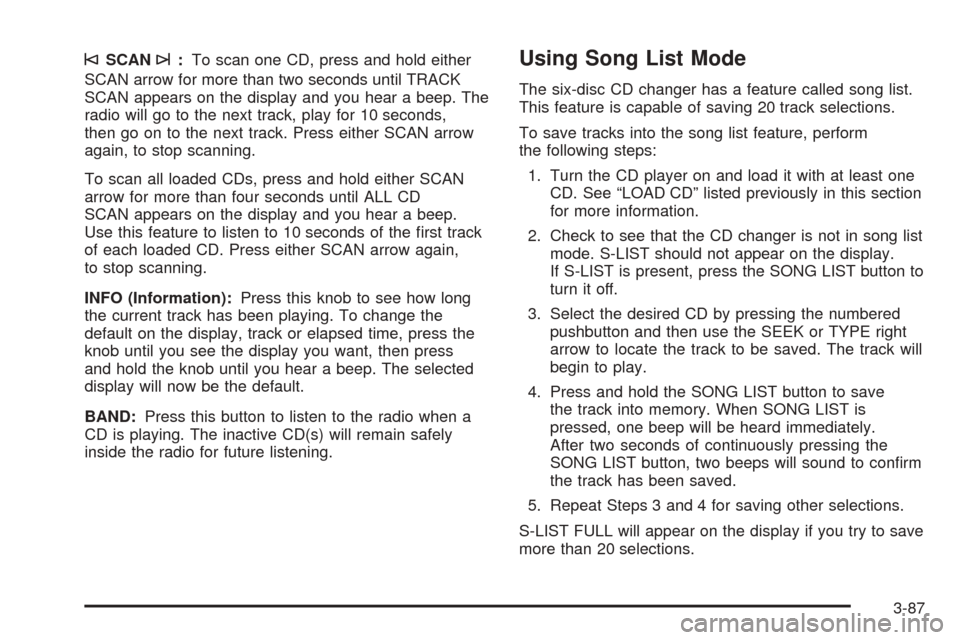 CHEVROLET AVALANCHE 2005 1.G Owners Manual ©SCAN¨:To scan one CD, press and hold either
SCAN arrow for more than two seconds until TRACK
SCAN appears on the display and you hear a beep. The
radio will go to the next track, play for 10 second