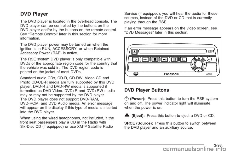 CHEVROLET AVALANCHE 2005 1.G Owners Manual DVD Player
The DVD player is located in the overhead console. The
DVD player can be controlled by the buttons on the
DVD player and/or by the buttons on the remote control.
See “Remote Control” la