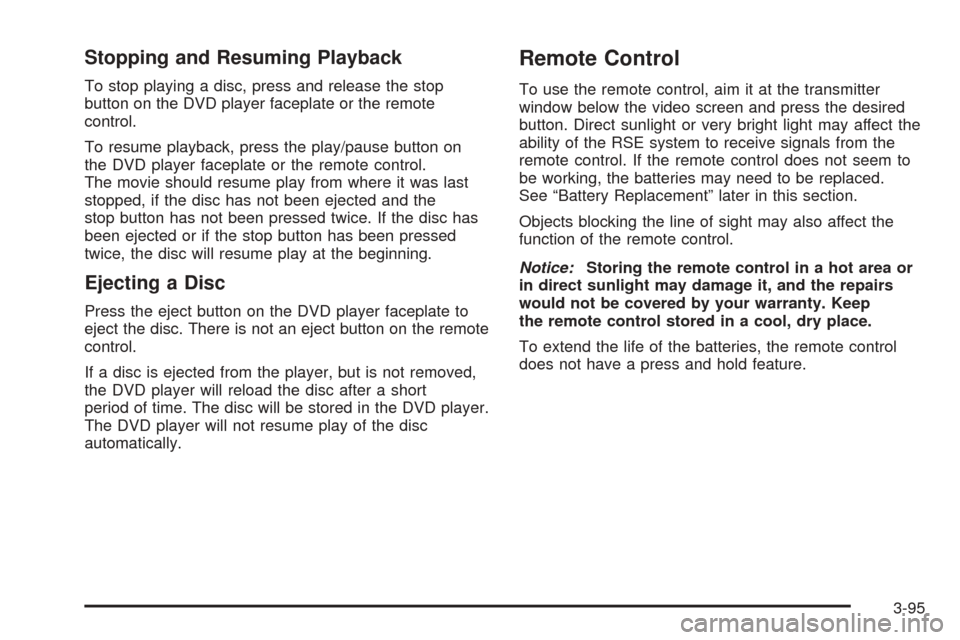 CHEVROLET AVALANCHE 2005 1.G Owners Manual Stopping and Resuming Playback
To stop playing a disc, press and release the stop
button on the DVD player faceplate or the remote
control.
To resume playback, press the play/pause button on
the DVD p