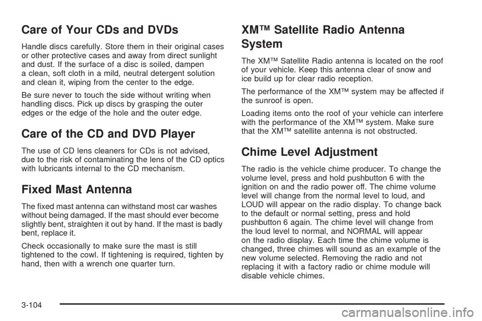 CHEVROLET AVALANCHE 2005 1.G Owners Manual Care of Your CDs and DVDs
Handle discs carefully. Store them in their original cases
or other protective cases and away from direct sunlight
and dust. If the surface of a disc is soiled, dampen
a clea