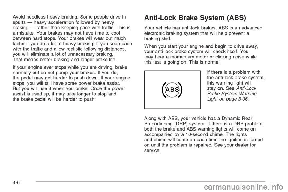 CHEVROLET AVALANCHE 2005 1.G Owners Manual Avoid needless heavy braking. Some people drive in
spurts — heavy acceleration followed by heavy
braking — rather than keeping pace with traffic. This is
a mistake. Your brakes may not have time t
