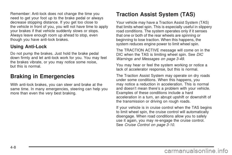 CHEVROLET AVALANCHE 2005 1.G Owners Manual Remember: Anti-lock does not change the time you
need to get your foot up to the brake pedal or always
decrease stopping distance. If you get too close to
the vehicle in front of you, you will not hav