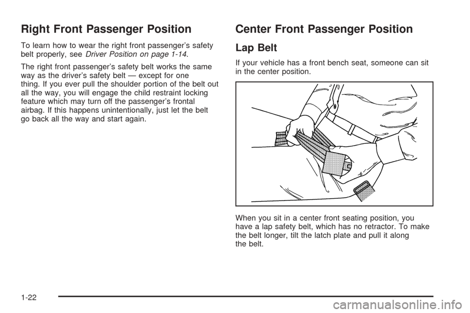 CHEVROLET AVALANCHE 2005 1.G Owners Manual Right Front Passenger Position
To learn how to wear the right front passenger’s safety
belt properly, seeDriver Position on page 1-14.
The right front passenger’s safety belt works the same
way as