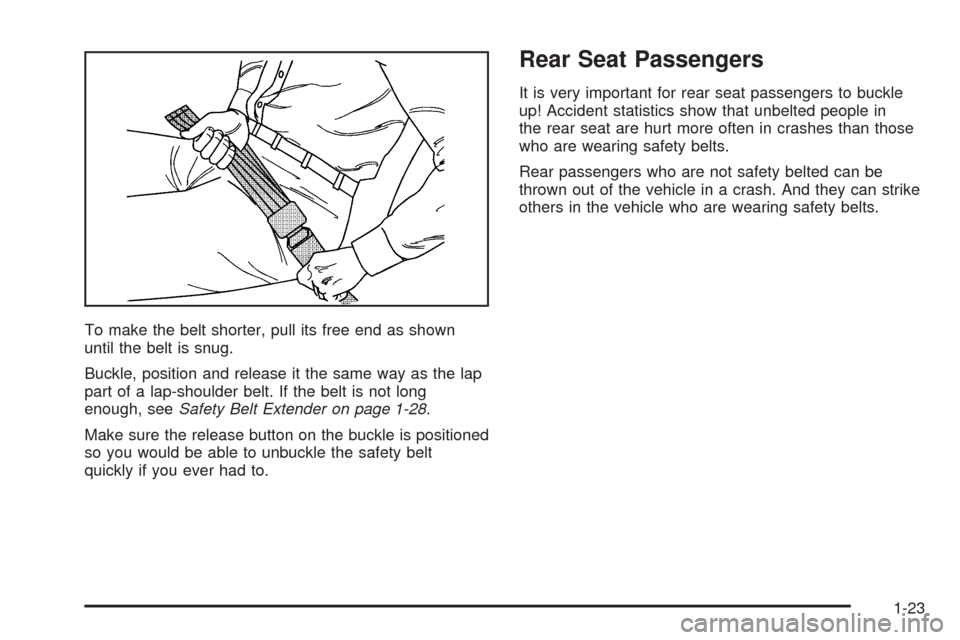 CHEVROLET AVALANCHE 2005 1.G Owners Manual To make the belt shorter, pull its free end as shown
until the belt is snug.
Buckle, position and release it the same way as the lap
part of a lap-shoulder belt. If the belt is not long
enough, seeSaf