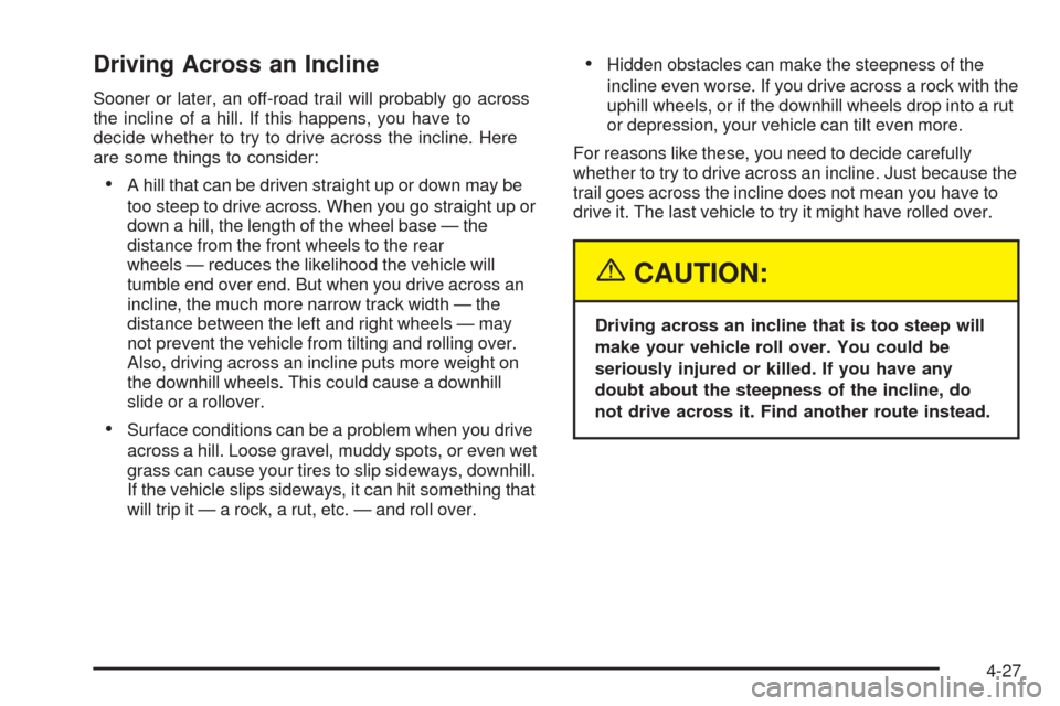 CHEVROLET AVALANCHE 2005 1.G Owners Manual Driving Across an Incline
Sooner or later, an off-road trail will probably go across
the incline of a hill. If this happens, you have to
decide whether to try to drive across the incline. Here
are som