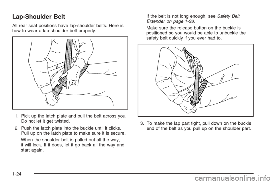 CHEVROLET AVALANCHE 2005 1.G Owners Manual Lap-Shoulder Belt
All rear seat positions have lap-shoulder belts. Here is
how to wear a lap-shoulder belt properly.
1. Pick up the latch plate and pull the belt across you.
Do not let it get twisted.