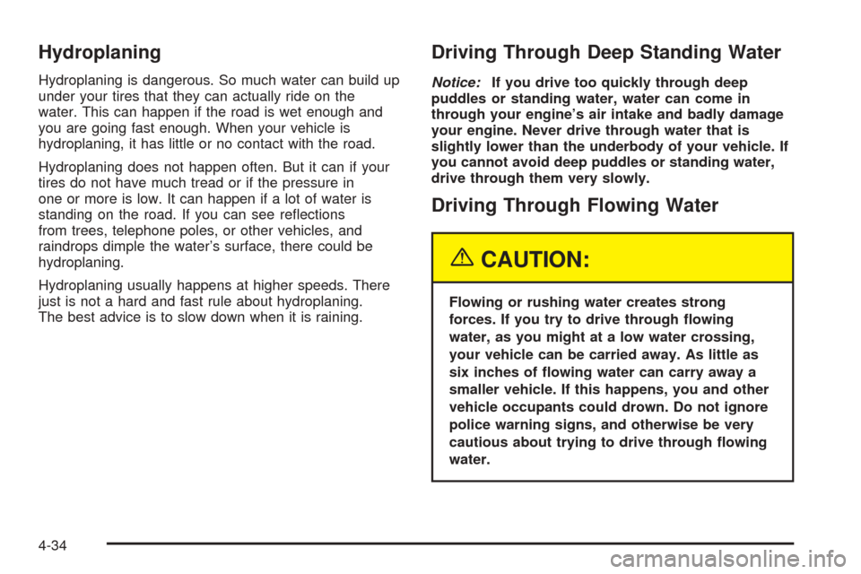 CHEVROLET AVALANCHE 2005 1.G Owners Manual Hydroplaning
Hydroplaning is dangerous. So much water can build up
under your tires that they can actually ride on the
water. This can happen if the road is wet enough and
you are going fast enough. W