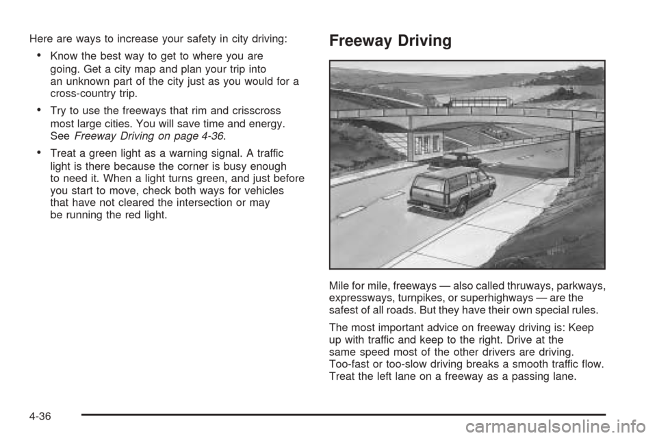 CHEVROLET AVALANCHE 2005 1.G Owners Manual Here are ways to increase your safety in city driving:
Know the best way to get to where you are
going. Get a city map and plan your trip into
an unknown part of the city just as you would for a
cros CHEVROLET AVALANCHE 2005 1.G Owners Manual Here are ways to increase your safety in city driving:
Know the best way to get to where you are
going. Get a city map and plan your trip into
an unknown part of the city just as you would for a
cros