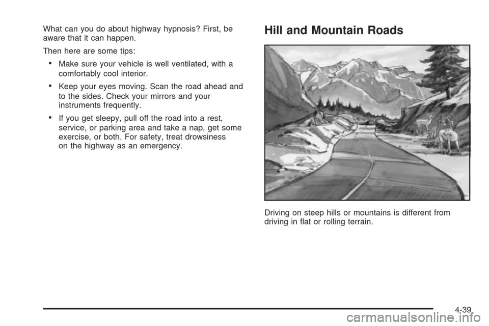CHEVROLET AVALANCHE 2005 1.G Owners Manual What can you do about highway hypnosis? First, be
aware that it can happen.
Then here are some tips:
Make sure your vehicle is well ventilated, with a
comfortably cool interior.
Keep your eyes movin