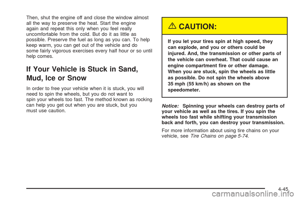 CHEVROLET AVALANCHE 2005 1.G Owners Manual Then, shut the engine off and close the window almost
all the way to preserve the heat. Start the engine
again and repeat this only when you feel really
uncomfortable from the cold. But do it as littl