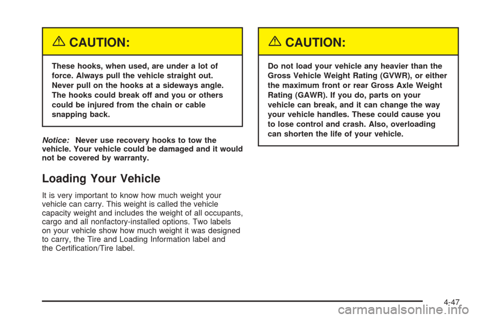 CHEVROLET AVALANCHE 2005 1.G Owners Manual {CAUTION:
These hooks, when used, are under a lot of
force. Always pull the vehicle straight out.
Never pull on the hooks at a sideways angle.
The hooks could break off and you or others
could be inju CHEVROLET AVALANCHE 2005 1.G Owners Manual {CAUTION:
These hooks, when used, are under a lot of
force. Always pull the vehicle straight out.
Never pull on the hooks at a sideways angle.
The hooks could break off and you or others
could be inju