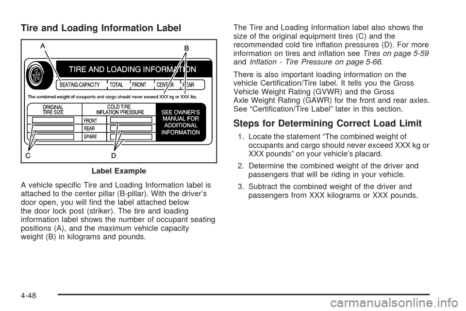 CHEVROLET AVALANCHE 2005 1.G Owners Manual Tire and Loading Information Label
A vehicle speci�c Tire and Loading Information label is
attached to the center pillar (B-pillar). With the driver’s
door open, you will �nd the label attached belo