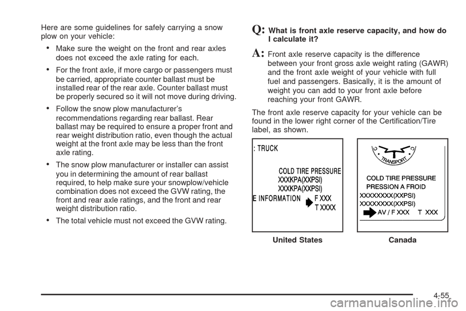 CHEVROLET AVALANCHE 2005 1.G Owners Manual Here are some guidelines for safely carrying a snow
plow on your vehicle:
Make sure the weight on the front and rear axles
does not exceed the axle rating for each.
For the front axle, if more cargo