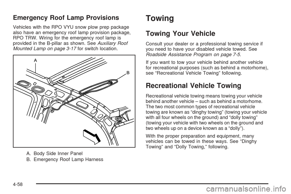 CHEVROLET AVALANCHE 2005 1.G Owners Manual Emergency Roof Lamp Provisions
Vehicles with the RPO VYU snow plow prep package
also have an emergency roof lamp provision package,
RPO TRW. Wiring for the emergency roof lamp is
provided in the B-pil
