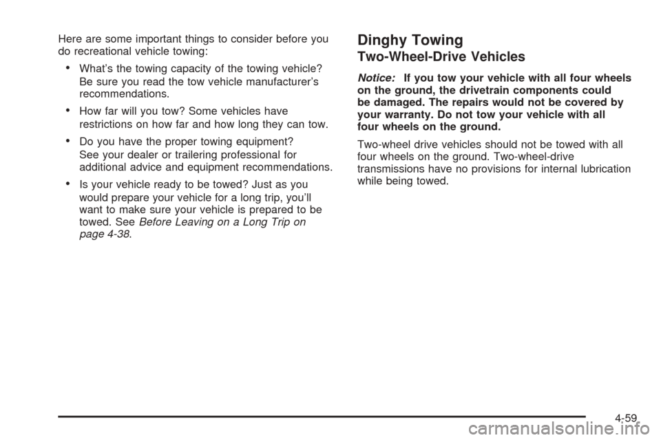 CHEVROLET AVALANCHE 2005 1.G Owners Manual Here are some important things to consider before you
do recreational vehicle towing:
What’s the towing capacity of the towing vehicle?
Be sure you read the tow vehicle manufacturer’s
recommendat