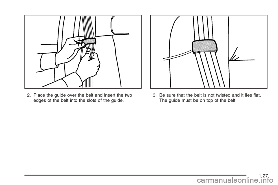 CHEVROLET AVALANCHE 2005 1.G Owners Guide 2. Place the guide over the belt and insert the two
edges of the belt into the slots of the guide.3. Be sure that the belt is not twisted and it lies �at.
The guide must be on top of the belt.
1-27 