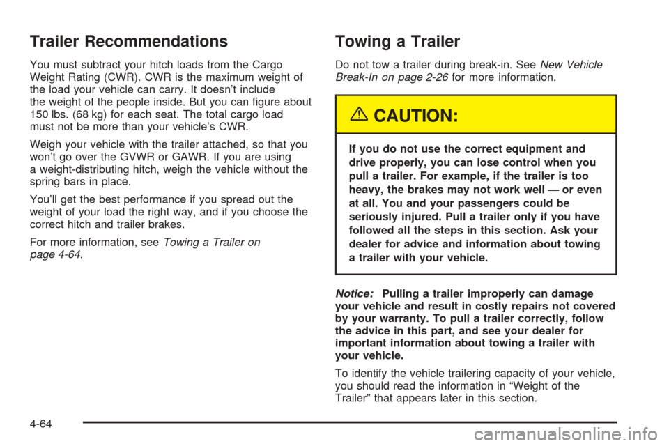 CHEVROLET AVALANCHE 2005 1.G User Guide Trailer Recommendations
You must subtract your hitch loads from the Cargo
Weight Rating (CWR). CWR is the maximum weight of
the load your vehicle can carry. It doesn’t include
the weight of the peop