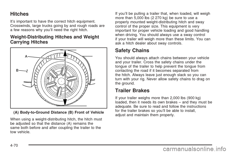 CHEVROLET AVALANCHE 2005 1.G User Guide Hitches
It’s important to have the correct hitch equipment.
Crosswinds, large trucks going by and rough roads are
a few reasons why you’ll need the right hitch.
Weight-Distributing Hitches and Wei