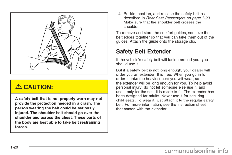 CHEVROLET AVALANCHE 2005 1.G Owners Guide {CAUTION:
A safety belt that is not properly worn may not
provide the protection needed in a crash. The
person wearing the belt could be seriously
injured. The shoulder belt should go over the
shoulde