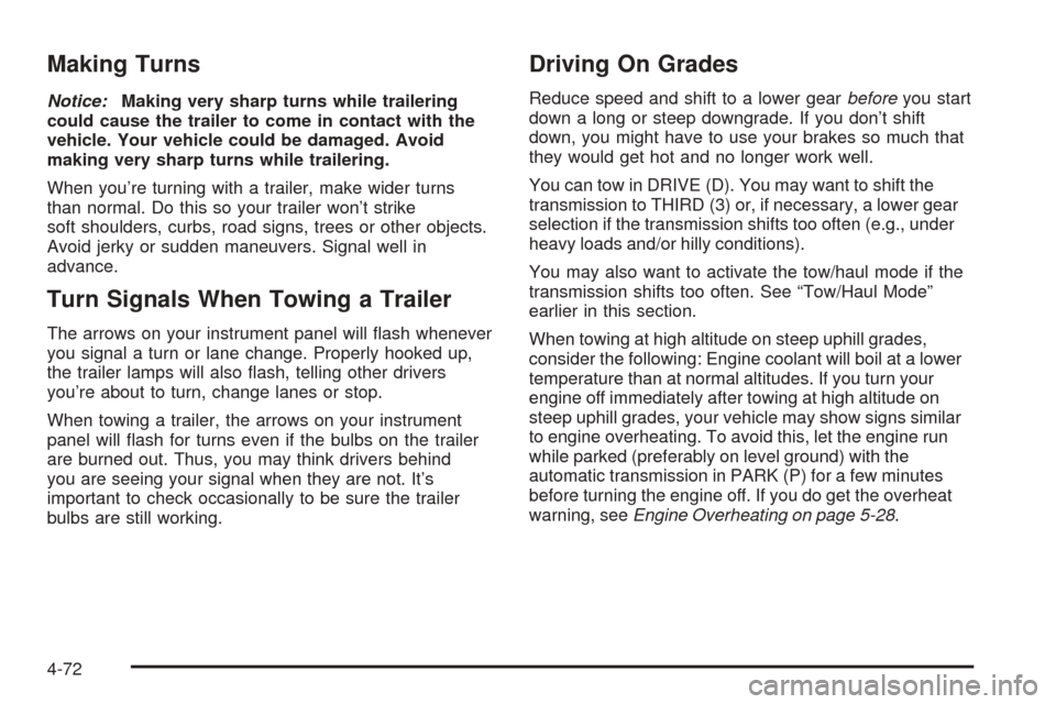 CHEVROLET AVALANCHE 2005 1.G Owners Manual Making Turns
Notice:Making very sharp turns while trailering
could cause the trailer to come in contact with the
vehicle. Your vehicle could be damaged. Avoid
making very sharp turns while trailering.