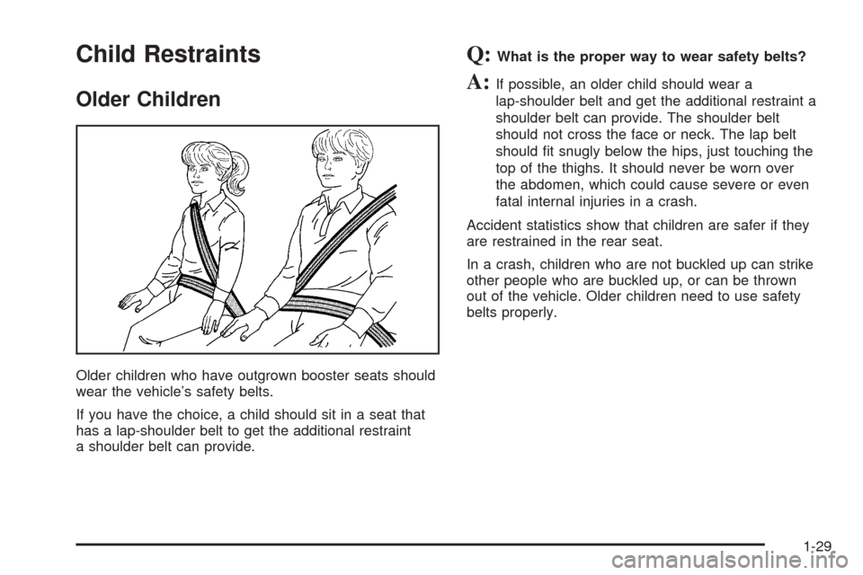 CHEVROLET AVALANCHE 2005 1.G Owners Manual Child Restraints
Older Children
Older children who have outgrown booster seats should
wear the vehicle’s safety belts.
If you have the choice, a child should sit in a seat that
has a lap-shoulder be