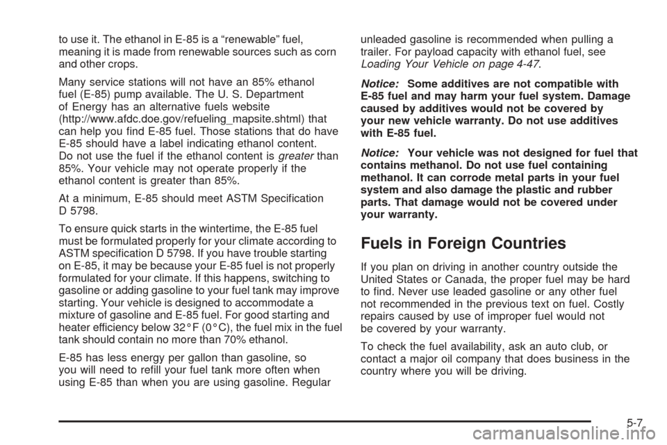 CHEVROLET AVALANCHE 2005 1.G User Guide to use it. The ethanol in E-85 is a “renewable” fuel,
meaning it is made from renewable sources such as corn
and other crops.
Many service stations will not have an 85% ethanol
fuel (E-85) pump av