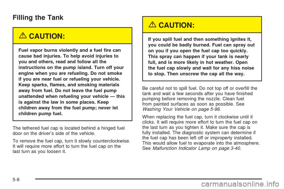 CHEVROLET AVALANCHE 2005 1.G Owners Manual Filling the Tank
{CAUTION:
Fuel vapor burns violently and a fuel �re can
cause bad injuries. To help avoid injuries to
you and others, read and follow all the
instructions on the pump island. Turn off