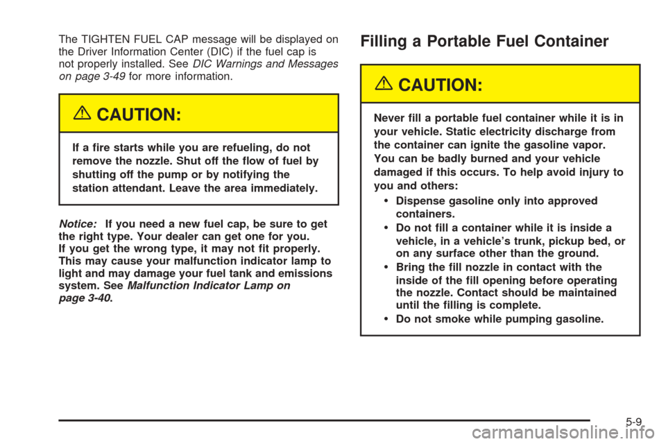 CHEVROLET AVALANCHE 2005 1.G Owners Manual The TIGHTEN FUEL CAP message will be displayed on
the Driver Information Center (DIC) if the fuel cap is
not properly installed. SeeDIC Warnings and Messages
on page 3-49for more information.
{CAUTION