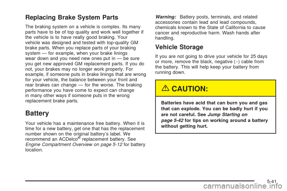 CHEVROLET AVALANCHE 2005 1.G Owners Guide Replacing Brake System Parts
The braking system on a vehicle is complex. Its many
parts have to be of top quality and work well together if
the vehicle is to have really good braking. Your
vehicle was