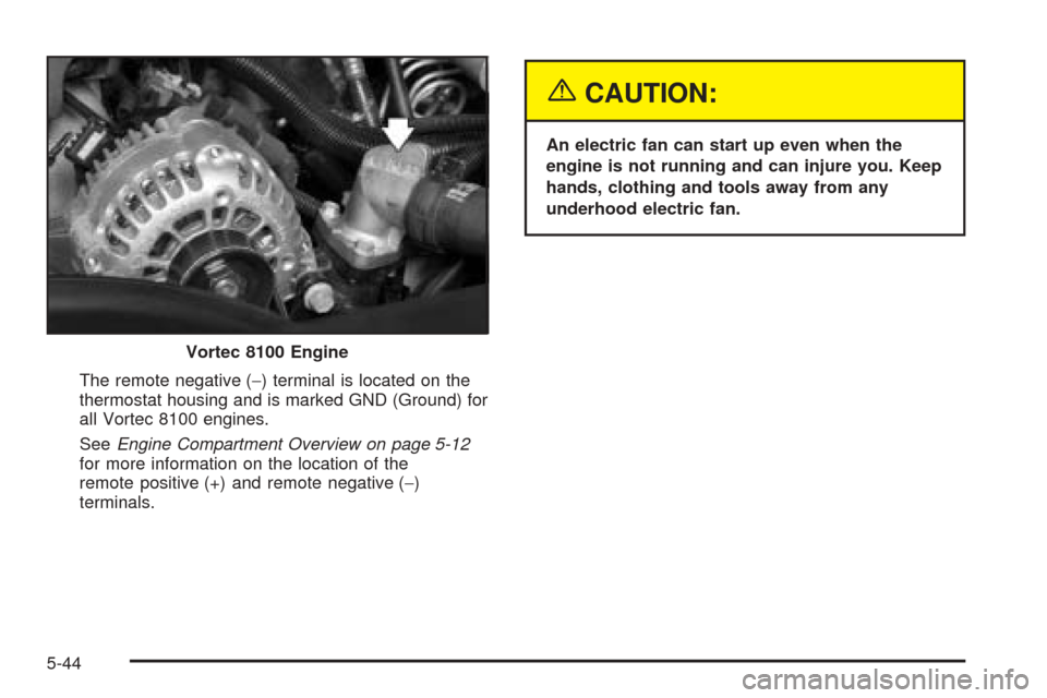 CHEVROLET AVALANCHE 2005 1.G Owners Manual The remote negative (−) terminal is located on the
thermostat housing and is marked GND (Ground) for
all Vortec 8100 engines.
SeeEngine Compartment Overview on page 5-12
for more information on the 