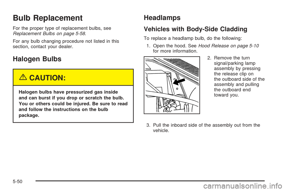 CHEVROLET AVALANCHE 2005 1.G Owners Manual Bulb Replacement
For the proper type of replacement bulbs, see
Replacement Bulbs on page 5-58.
For any bulb changing procedure not listed in this
section, contact your dealer.
Halogen Bulbs
{CAUTION:
