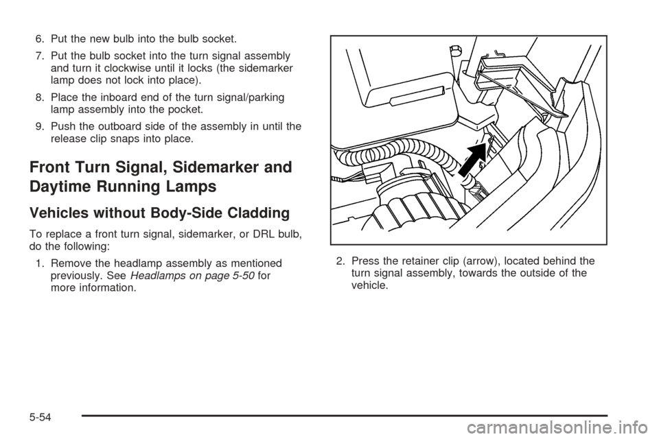 CHEVROLET AVALANCHE 2005 1.G Owners Manual 6. Put the new bulb into the bulb socket.
7. Put the bulb socket into the turn signal assembly
and turn it clockwise until it locks (the sidemarker
lamp does not lock into place).
8. Place the inboard