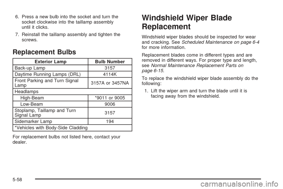CHEVROLET AVALANCHE 2005 1.G Owners Manual 6. Press a new bulb into the socket and turn the
socket clockwise into the taillamp assembly
until it clicks.
7. Reinstall the taillamp assembly and tighten the
screws.
Replacement Bulbs
Exterior Lamp CHEVROLET AVALANCHE 2005 1.G Owners Manual 6. Press a new bulb into the socket and turn the
socket clockwise into the taillamp assembly
until it clicks.
7. Reinstall the taillamp assembly and tighten the
screws.
Replacement Bulbs
Exterior Lamp