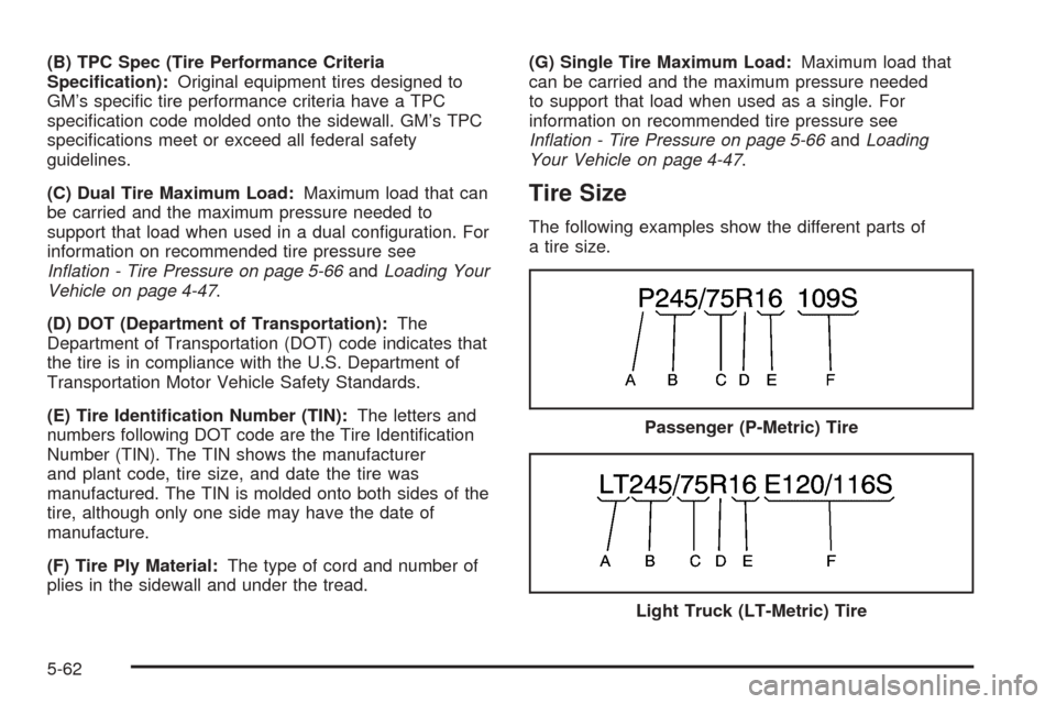 CHEVROLET AVALANCHE 2005 1.G Owners Manual (B) TPC Spec (Tire Performance Criteria
Speci�cation):Original equipment tires designed to
GM’s speci�c tire performance criteria have a TPC
speci�cation code molded onto the sidewall. GM’s TPC
sp