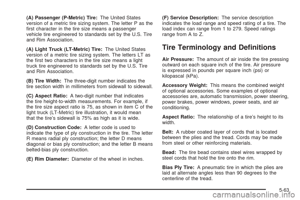CHEVROLET AVALANCHE 2005 1.G Owners Manual (A) Passenger (P-Metric) Tire:The United States
version of a metric tire sizing system. The letter P as the
�rst character in the tire size means a passenger
vehicle tire engineered to standards set b