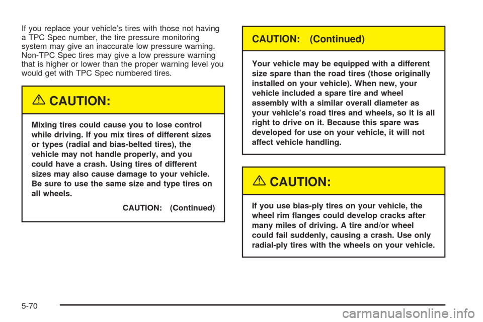 CHEVROLET AVALANCHE 2005 1.G Owners Manual If you replace your vehicle’s tires with those not having
a TPC Spec number, the tire pressure monitoring
system may give an inaccurate low pressure warning.
Non-TPC Spec tires may give a low pressu