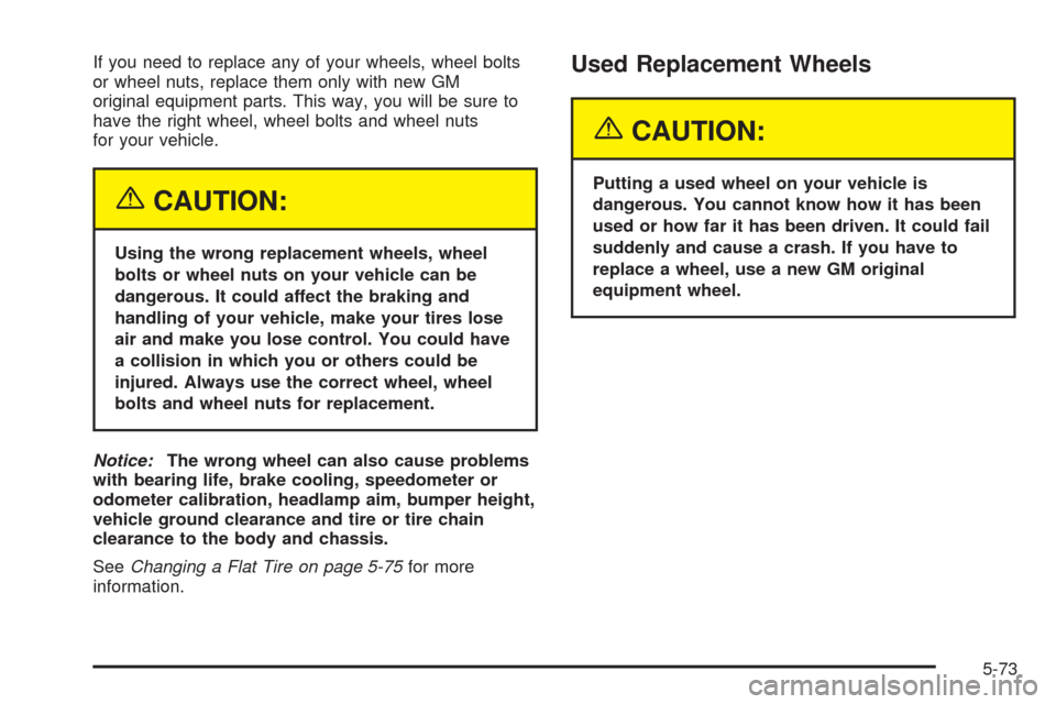 CHEVROLET AVALANCHE 2005 1.G Owners Manual If you need to replace any of your wheels, wheel bolts
or wheel nuts, replace them only with new GM
original equipment parts. This way, you will be sure to
have the right wheel, wheel bolts and wheel CHEVROLET AVALANCHE 2005 1.G Owners Manual If you need to replace any of your wheels, wheel bolts
or wheel nuts, replace them only with new GM
original equipment parts. This way, you will be sure to
have the right wheel, wheel bolts and wheel