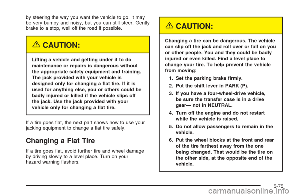 CHEVROLET AVALANCHE 2005 1.G Owners Manual by steering the way you want the vehicle to go. It may
be very bumpy and noisy, but you can still steer. Gently
brake to a stop, well off the road if possible.
{CAUTION:
Lifting a vehicle and getting CHEVROLET AVALANCHE 2005 1.G Owners Manual by steering the way you want the vehicle to go. It may
be very bumpy and noisy, but you can still steer. Gently
brake to a stop, well off the road if possible.
{CAUTION:
Lifting a vehicle and getting